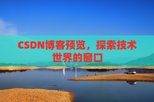 CSDN博客预览，探索技术世界的窗口